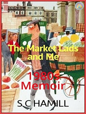 cover image of The Market Lads and Me. a 1980's Memoir. Contains Strong Language.